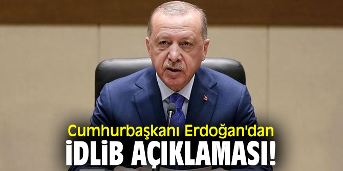 Cumhurbaşkanı Erdoğan'dan İdlib açıklaması!