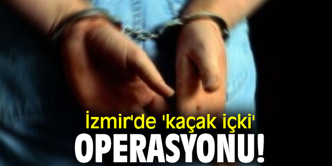 İzmir'de 'kaçak içki' operasyonu! 