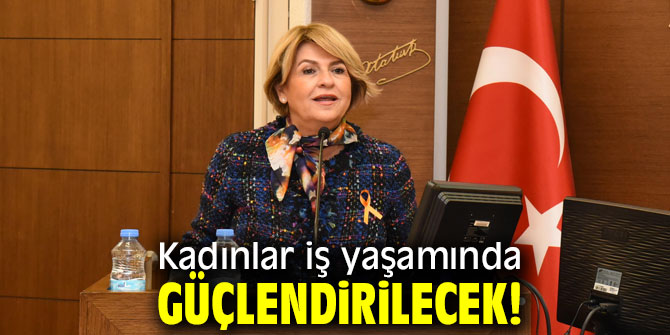 Kadınlar iş yaşamında güçlendirilecek!