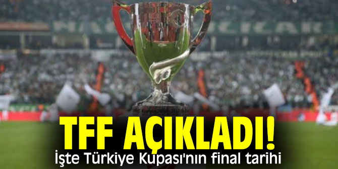 TFF açıkladı! İşte Türkiye Kupası'nın final tarihi