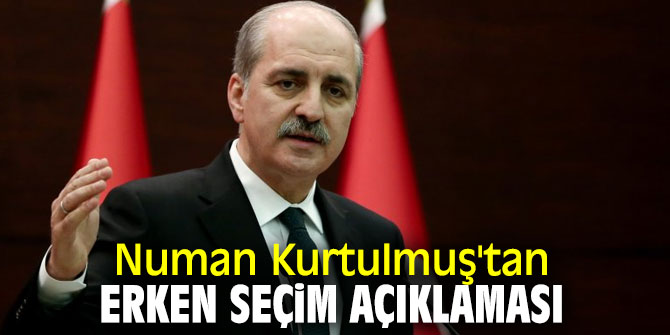 AK Partili Kurtulmuş'tan flaş erken seçim açıklaması