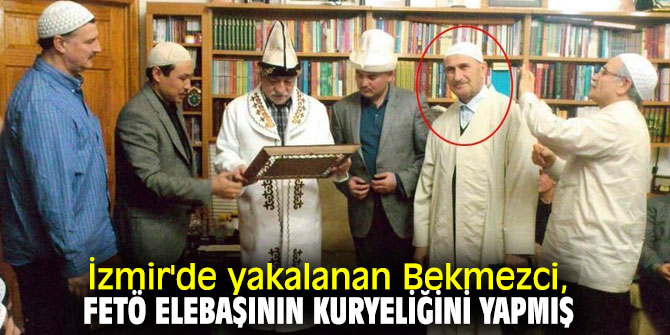 İzmir'de yakalanan Bekmezci, FETÖ elebaşının kuryeliğini yapmış
