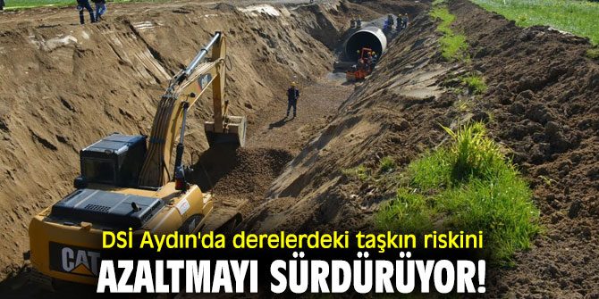 DSİ Aydın'da derelerdeki taşkın riskini azaltmayı sürdürüyor!