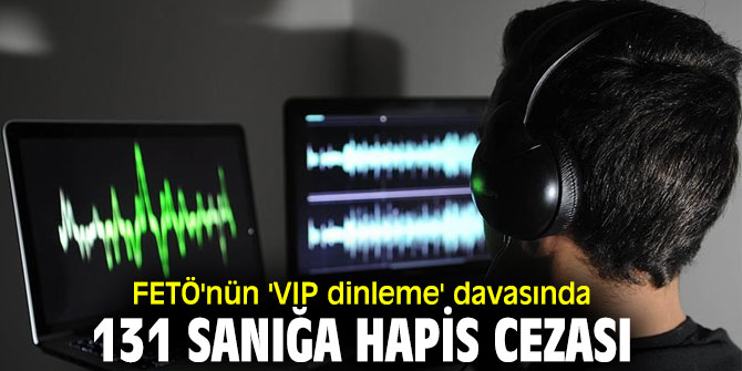 FETÖ'nün 'VIP dinleme' davasında flaş karar!