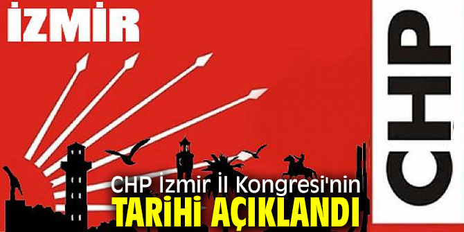 CHP İzmir İl Kongresi'nin tarihi açıklandı
