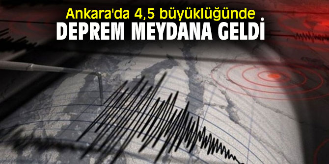 Başkent'te 4,5 büyüklüğünde deprem!