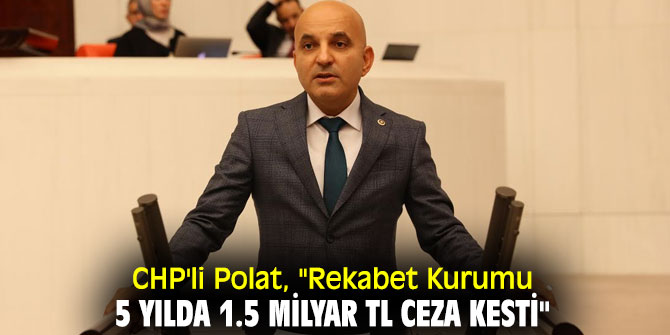 CHP'li Polat'dan Rekabet Kurumu tepkisi!