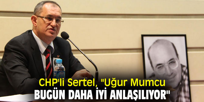 CHP'li Sertel, "Uğur Mumcu bugün daha iyi anlaşılıyor"