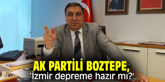 AK Partili Boztepe'den flaş açıklama! ‘İzmir depreme hazır mı?'