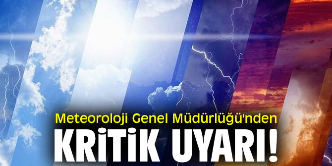 Meteoroloji Genel Müdürlüğü'nden kritik uyarı! 