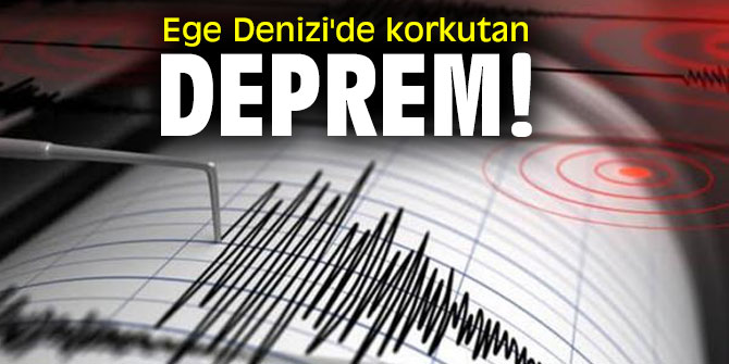 Son dakika! Ege Denizi'de korkutan deprem!