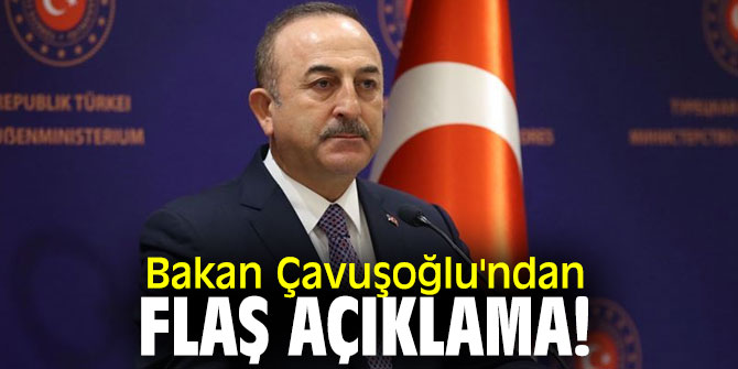 Bakan Çavuşoğlu'ndan flaş açıklama!