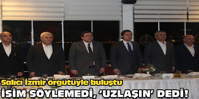 Salıcı İzmir örgütüyle buluştu!