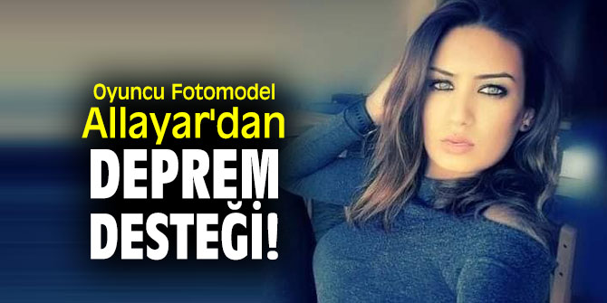 Oyuncu Fotomodel Allayar'dan Deprem Desteği! 