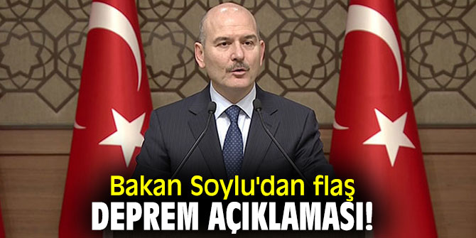 Bakan Soylu'dan flaş deprem açıklaması!