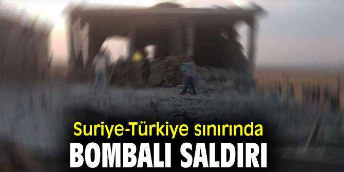 Suriye-Türkiye sınırında bombalı saldırı