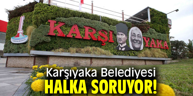 Karşıyaka memnuniyet ve beklenti anketi yapıyor!