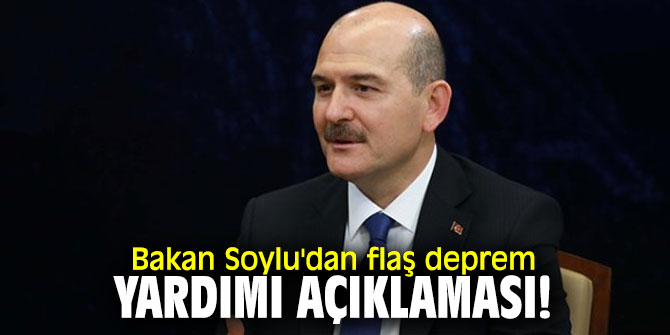Bakan Soylu'dan flaş deprem yardımı açıklaması!