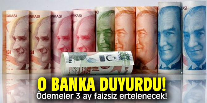 O banka duyurdu! Ödemeler 3 ay faizsiz ertelenecek!