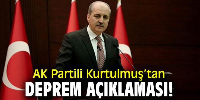 AK Partili Kurtulmuş’tan flaş deprem açıklaması!