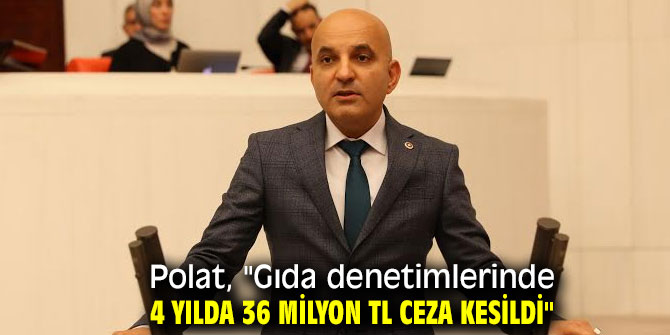 Polat, "Gıda denetimlerinde 4 yılda 36 milyon TL ceza kesildi"