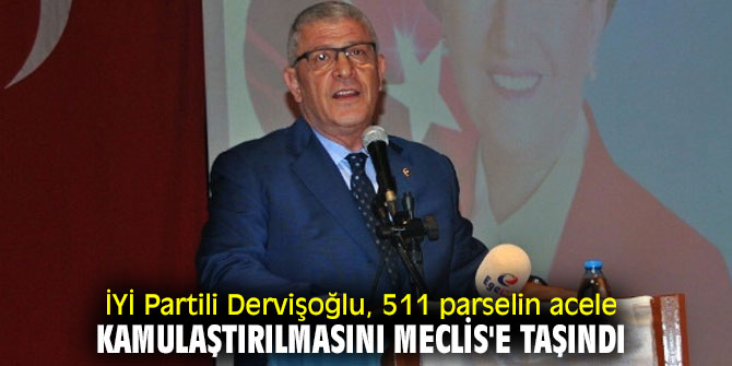 İYİ Partili Dervişoğlu, 511 parselin acele kamulaştırılmasını Meclis gündemine getirdi!