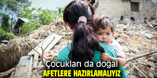 Uzmanı uyardı! Çocukları da afetlere hazırlamalıyız 