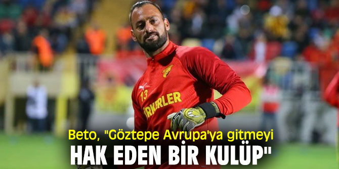 Beto, "Göztepe Avrupa'ya gitmeyi hak eden bir kulüp"