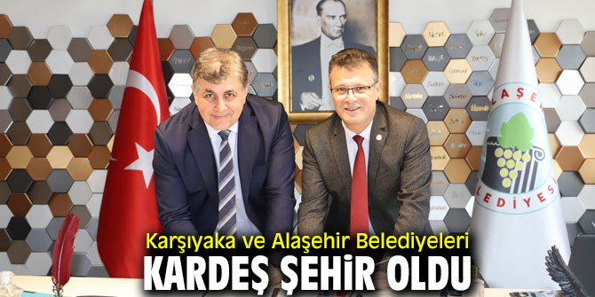 Karşıyaka ve Alaşehir Belediyeleri kardeş şehir oldu!