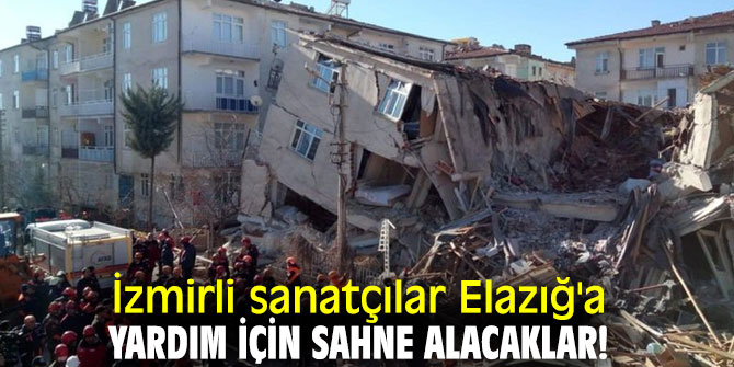 İzmirli sanatçılar Elazığ'a yardım için sahne alacaklar!
