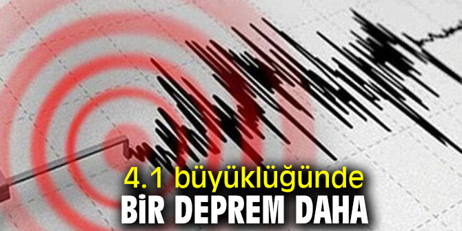  4.1 büyüklüğünde bir deprem daha