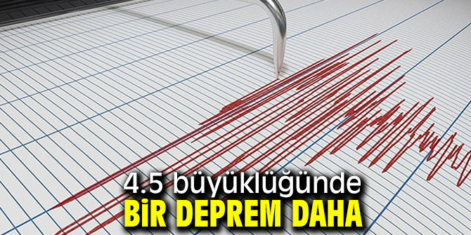 4.5 büyüklüğünde bir deprem daha