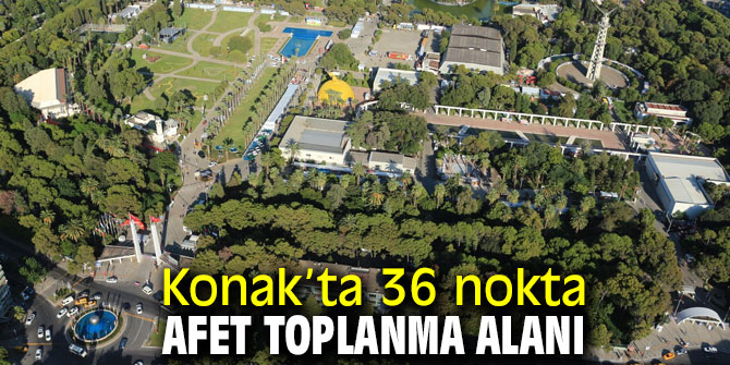 Konak’ta Afet Toplanma Alanı 36 noktada!