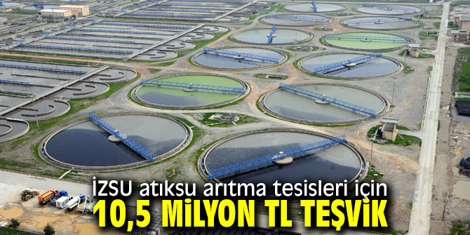 İZSU atıksu arıtma tesisleri için 10,5 milyon TL teşvik