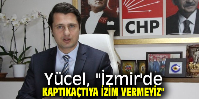 Yücel, "İzmir'de kaptıkaçtıya izin vermeyiz"