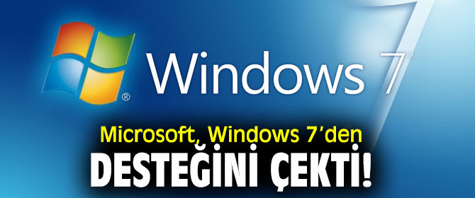 Microsoft, Windows 7’den desteğini çekti!