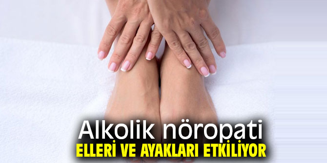 Uzmanı uyardı! Alkolik nöropati, elleri ve ayakları etkiliyor