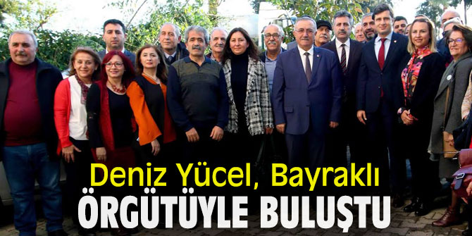 CHP İl Başkanı Deniz Yücel, Bayraklı örgütüyle bir araya geldi