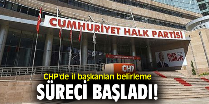 CHP'de il başkanları belirleme süreci başladı!