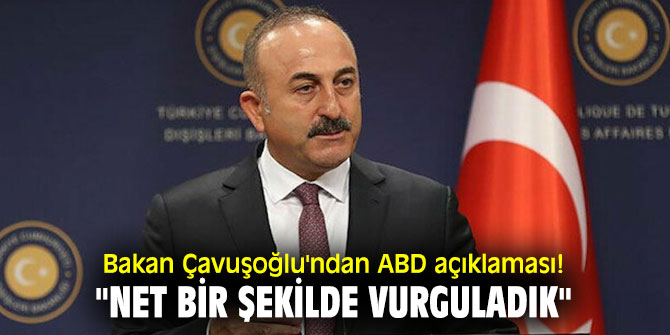 Bakan Çavuşoğlu'ndan ABD açıklaması! "Net bir şekilde vurguladık"
