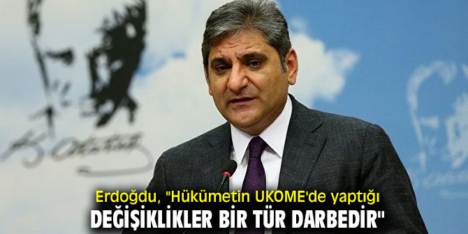 Erdoğdu, "Hükümetin UKOME'de yaptığı değişiklikler bir tür darbedir"