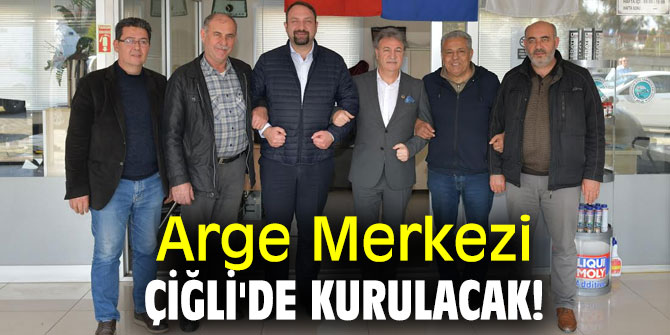 Arge Merkezi Çiğli'de kurulacak!