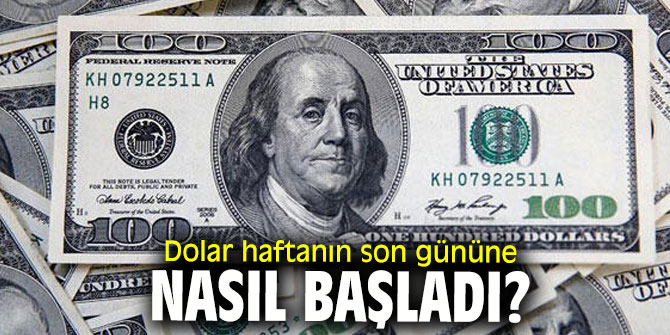Dolar haftanın son gününe nasıl başladı?