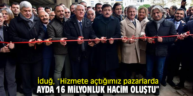 İduğ, "Hizmete açtığımız pazarlarda ayda 16 milyonluk hacim oluştu"