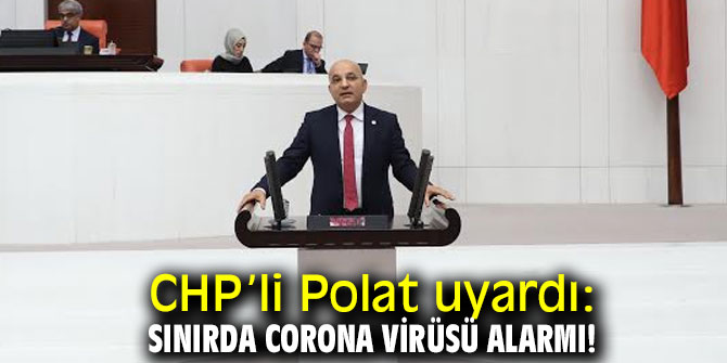 CHP’li Polat'tan corona virüsü uyarısı!