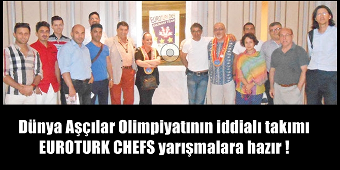 Dünya Aşçılar Olimpiyatının iddialı takımı EUROTURK CHEFS yarışmalara hazır !