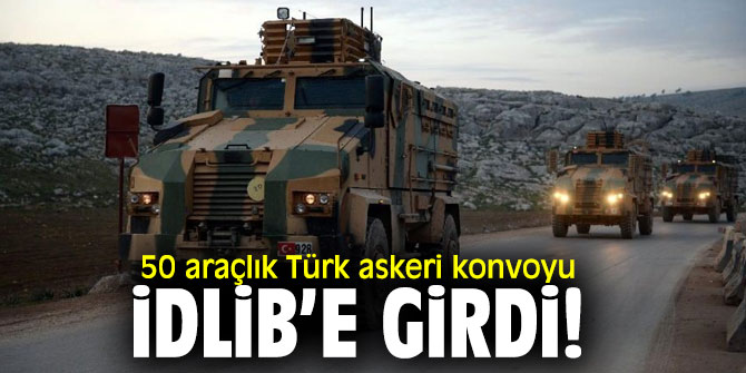 Türk askeri konvoyu İdlib’e girdi!