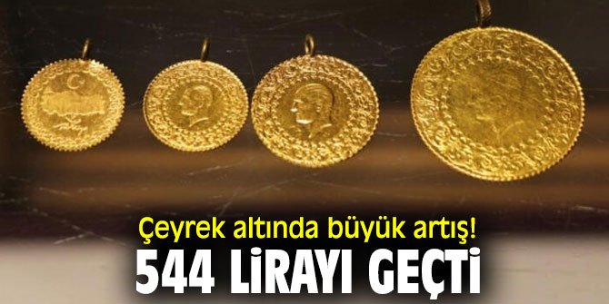 Çeyrek altında büyük artış! 544 lirayı geçti
