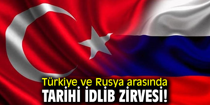 Türkiye ve Rusya arasında beklenen İdlib zirvesi!