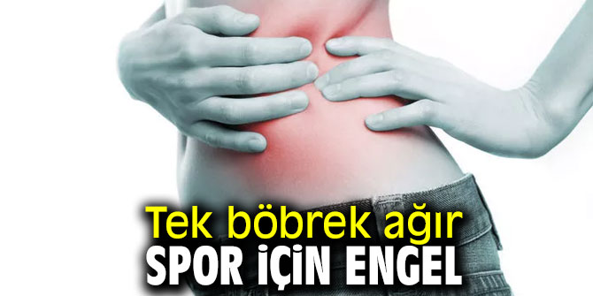 Ağır spor yapmaya tek böbrek engeli!